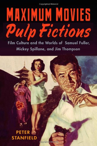 Maximum Movies-Pulp Fictions: Film Culture and the Worlds of Samuel Fuller, Mickey Spillane, and Jim Thompson