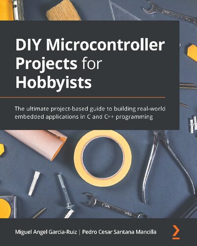 DIY Microcontroller Projects for Hobbyists - The ultimate project-based guide to building real-world embedded applications in C and C++ programming