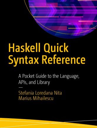Haskell Quick Syntax Reference: A Pocket Guide to the Language, APIs, and Library
