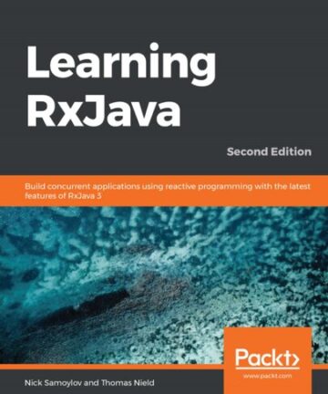 Learning RxJava - Build concurrent applications using reactive programming with the latest features of RxJava 3