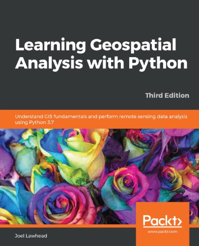 Learning Geospatial Analysis with Python: Understand GIS fundamentals and perform remote sensing data analysis using Python 3.7