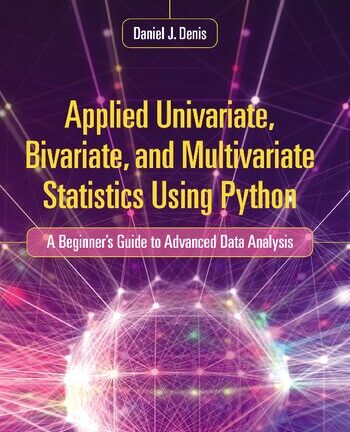 Applied Univariate, Bivariate, and Multivariate Statistics Using Python: A Beginner's Guide to Advanced Data Analysis