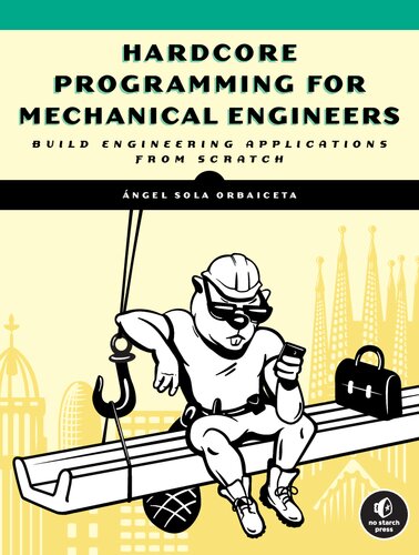 Programming Hardcore Programming for Mechanical Engineers: Build Engineering Applications from Scratch