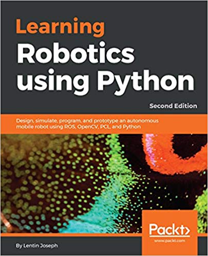 Learning Robotics using Python: Design, simulate, program, and prototype an autonomous mobile robot using ROS, OpenCV, PCL, and Python