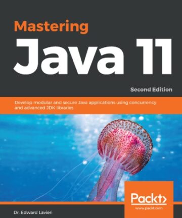 Mastering Java 11 - Develop Modular and Secure Java Applications Using Concurrency and Advanced JDK Libraries