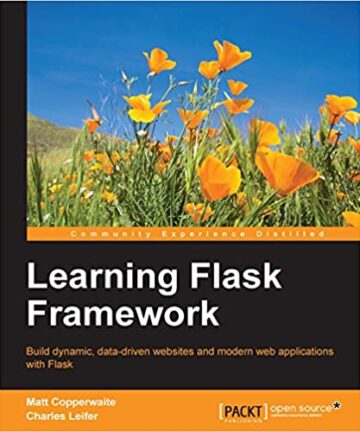 Learning Flask Framework: Build dynamic, data-driven websites and modern web applications with Flask