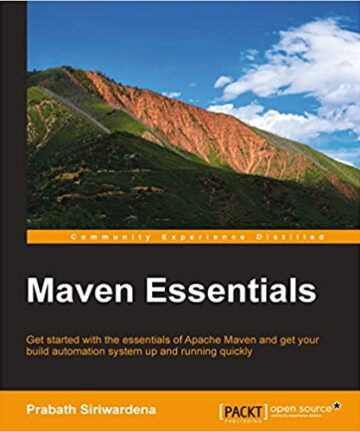 Maven Essentials: Get started with the essentials of Apache Maven and get your build automation system up and running quickly