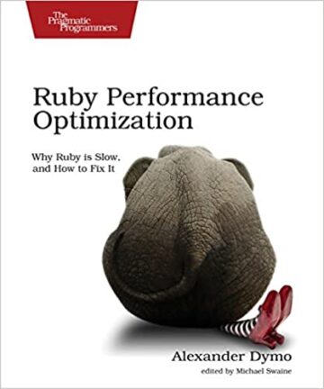 Ruby Performance Optimization: Why Ruby Is Slow, and How to Fix It