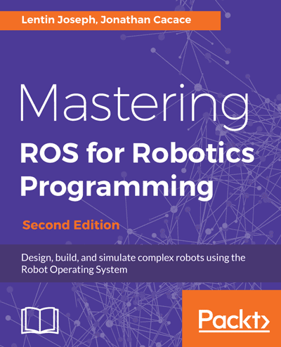 Mastering ROS for Robotics Programming: Design, build, and simulate complex robots using the Robot Operating System