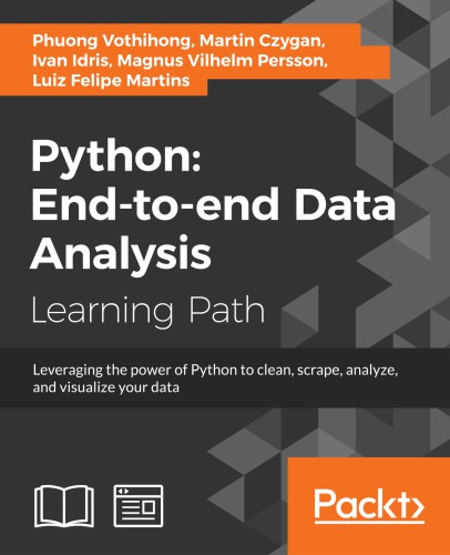 Python : end-to-end data analysis : leverage the power of Python to clean, scrape, analyze, and visualize your data : a course in three modules.