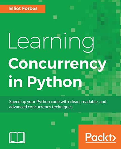 Learning Concurrency in Python: Build highly efficient, robust, and concurrent applications
