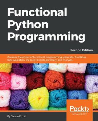 Functional Python Programming: Discover the power of functional programming, generator functions, lazy evaluation, the built-in itertools library, and monads