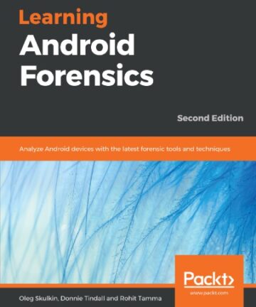 Learning Android Forensics: Analyze Android Devices With The Latest Forensic Tools And Techniques 2nd Ed.