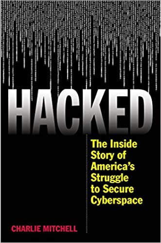 Hacked: The Inside Story of America’s Struggle to Secure Cyberspace