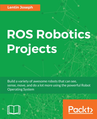 ROS Robotics Projects: Make your robots see, sense, and interact with cool and engaging projects with Robotic Operating System