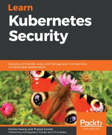 Learn Kubernetes Security: Securely orchestrate, scale, and manage your microservices in Kubernetes deployments