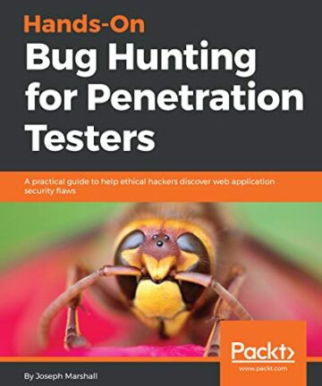 Hands-On Bug Hunting for Penetration Testers: A practical guide to help ethical hackers discover web application security flaws