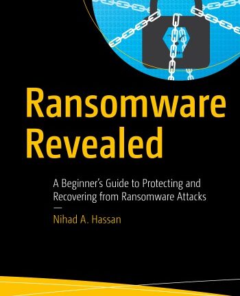 Ransomware Revealed: A Beginner’s Guide To Protecting And Recovering From Ransomware Attacks