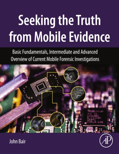 Seeking the Truth from Mobile Evidence - Basic Fundamentals, Intermediate and Advanced Overview of Current Mobile Forensic Investigations