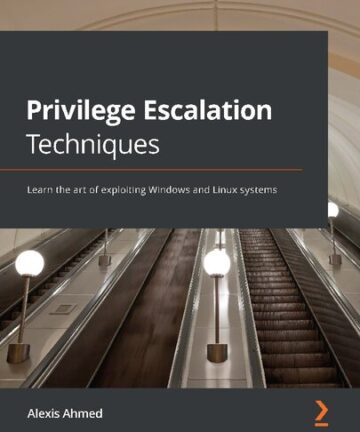 Privilege Escalation Techniques: Learn the art of exploiting Windows and Linux systems