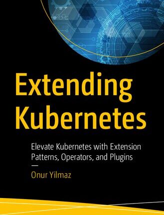 Extending Kubernetes: Elevate Kubernetes with Extension Patterns, Operators, and Plugins