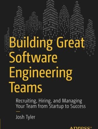 Building Great Software Engineering Teams: Recruiting, Hiring, and Managing Your Team from Startup to Success
