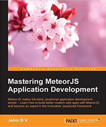 Mastering MeteorJS Application Development: MeteorJS makes full-stack JavaScript Application Development simple – Learn how to build better modern web apps with MeteorJS, and become an expert in the innovative JavaScript framework