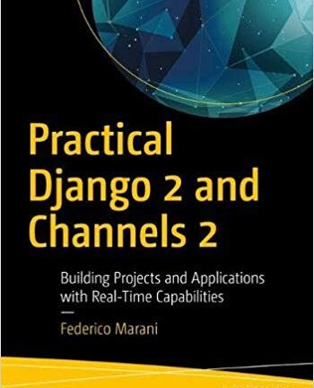 Practical Django 2 and Channels 2: Building Projects and Applications with Real-Time Capabilities