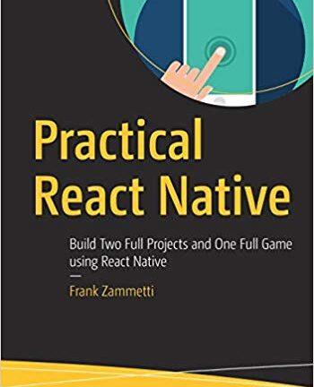 Practical React Native: Build Two Full Projects and One Full Game using React Native