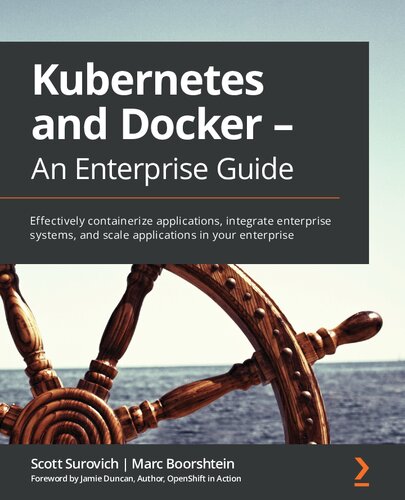 Kubernetes and Docker - An Enterprise Guide: Effectively containerize applications, integrate enterprise systems and scale applications in your enterprise