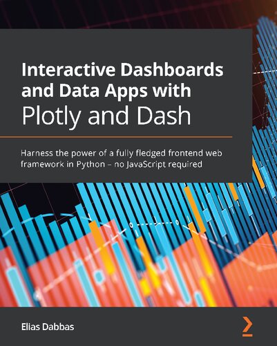 Interactive Dashboards and Data Apps with Plotly and Dash: Harness the power of a fully fledged frontend web framework in Python – no JavaScript required