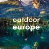 Outdoor Europe: Epic Adventures, Incredible Experiences, and Mindful Escapes
