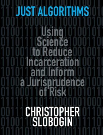 Just Algorithms: Using Science To Reduce Incarceration And Inform A Jurisprudence Of Risk