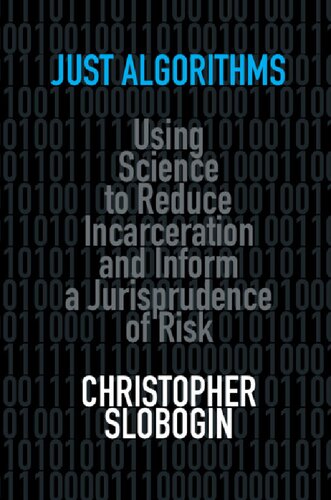 Just Algorithms: Using Science To Reduce Incarceration And Inform A Jurisprudence Of Risk