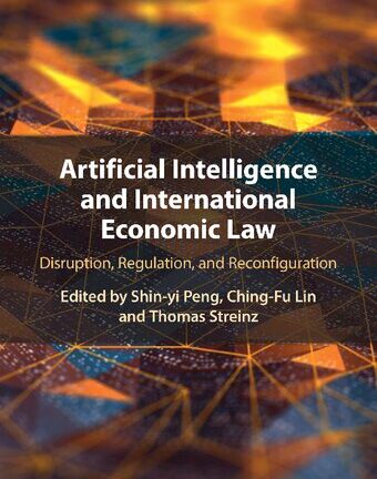 Artificial Intelligence And International Economic Law: Disruption, Regulation, And Reconfiguration