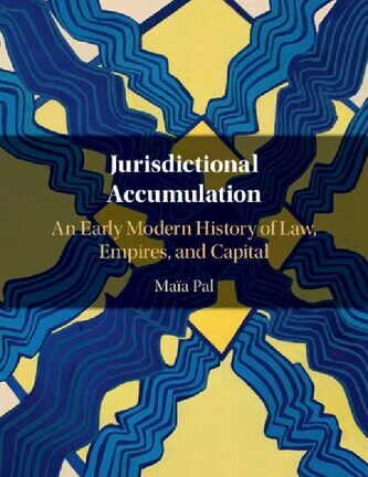Jurisdictional Accumulation: An Early Modern History Of Law, Empires, And Capital