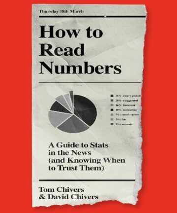 How to Read Numbers: A Guide to Stats in the News (and Knowing When to Trust Them)
