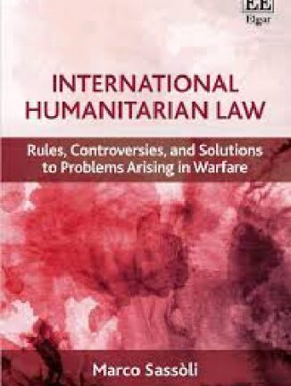 International Humanitarian Law: Rules, Solutions to Problems Arising in Warfare and Controversies