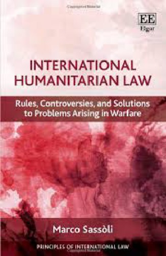 International Humanitarian Law: Rules, Solutions to Problems Arising in Warfare and Controversies