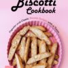 The Ultimate Biscotti Cookbook Popular and Classic Biscotti Recipes with a Twist