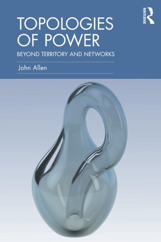 Topologies of Power: Beyond territory and networks