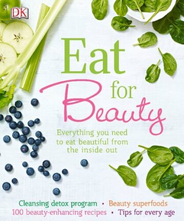 Eat for Beauty: Everything You Need to Eat Beautiful from the Inside Out