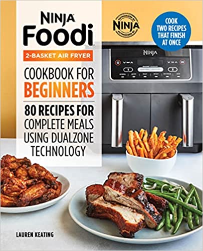 Ninja Foodi 2-Basket Air Fryer Cookbook for Beginners_ 80 Recipes for Complete Meals using DualZone Technology by Lauren Keating (2022)