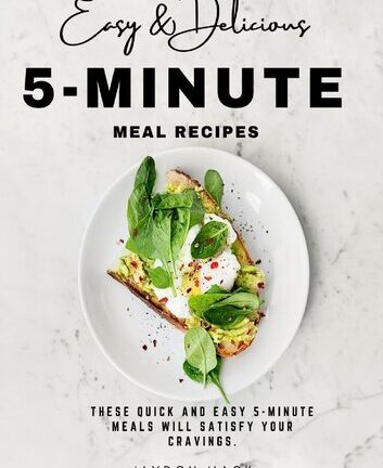 Easy and Delicious 5-Minute Meal Recipes: These Quick and Easy 5-minute Meals Will Satisfy Your Cravings