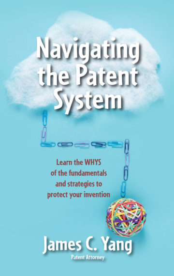 Navigating The Patent System, Learn the WHYS of the fundamentals and strategies to protect your invention