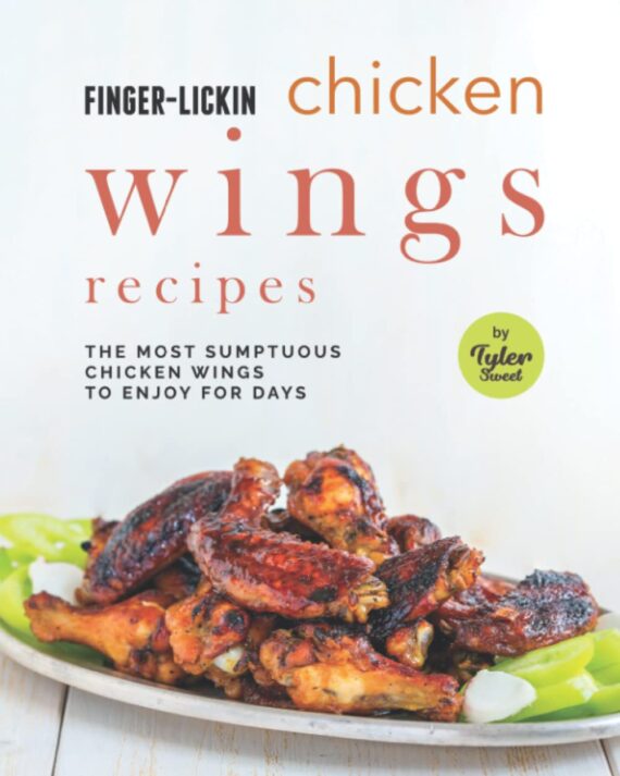 Finger-Licking Chicken Wings Recipes: The Most Sumptuous Chicken Wings to Enjoy for Days