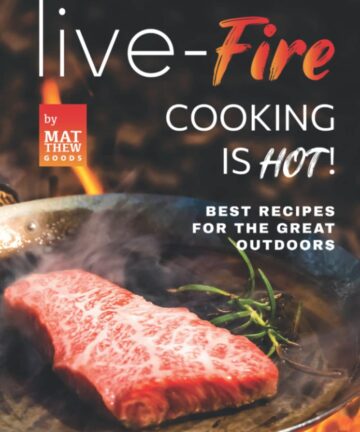 Live-Fire Cooking is Hot!: Best Recipes for the Great Outdoors