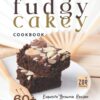 Fudgy or Cakey Cookbook: 60+ Exquisite Brownie Recipes to Make Up Your Mind