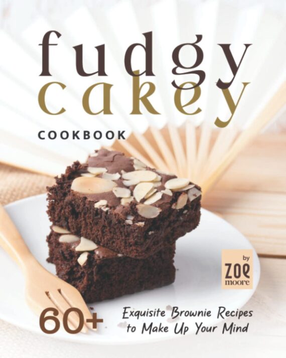 Fudgy or Cakey Cookbook: 60+ Exquisite Brownie Recipes to Make Up Your Mind