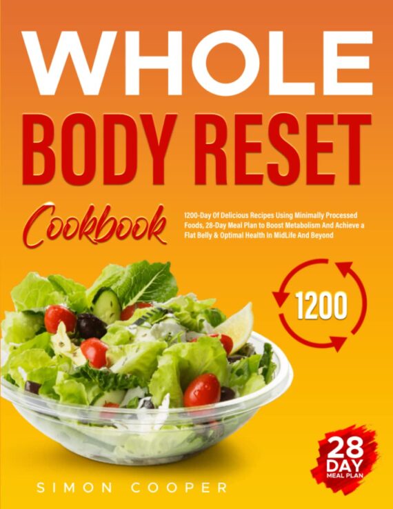 Whole Body Reset Diet: 1200-Day Of Delicious Recipes Using Minimally Processed Foods